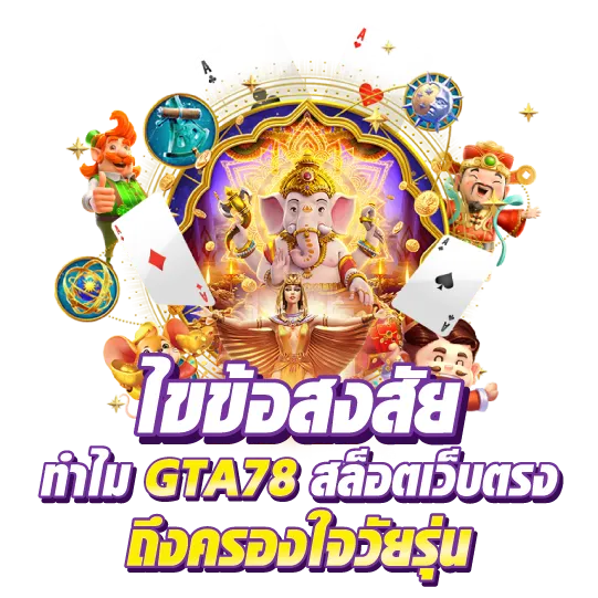 ไขข้อสงสัย ทำไม gta78 สล็อตเว็บตรง ถึงครองใจวัยรุ่น